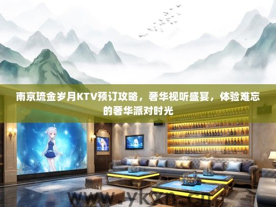 南京琉金岁月KTV预订攻略，奢华视听盛宴，体验难忘的奢华派对时光
