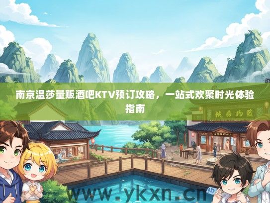 南京温莎量贩酒吧KTV预订攻略，一站式欢聚时光体验指南