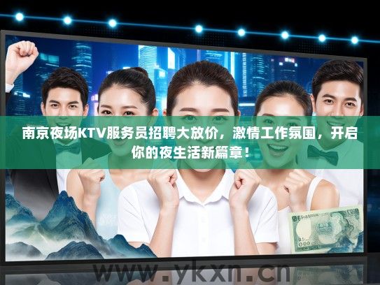 南京夜场KTV服务员招聘大放价，激情工作氛围，开启你的夜生活新篇章！